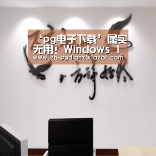 ‘pg电子下载’属实无用!Windows 10终于要抛弃这功能(图1) pg电子下载